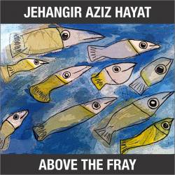 Jehangir Aziz Hayat : Above the Fray